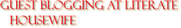 Guest Blogging at Literate Housewife